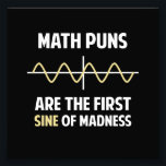 Math Puns First Sine of Madness Photo Print<br><div class="desc">Math puns... . the first certain sign of madness! Or sine.  Get it?  Maddening,  huh?  Grab the great geeky design for yourself or your favorite mathematically inclined dork,  math teacher,  or student.</div>