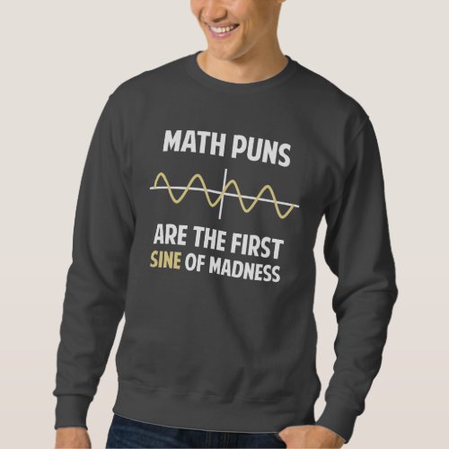 Math Puns First Sine of Madness Sweatshirt