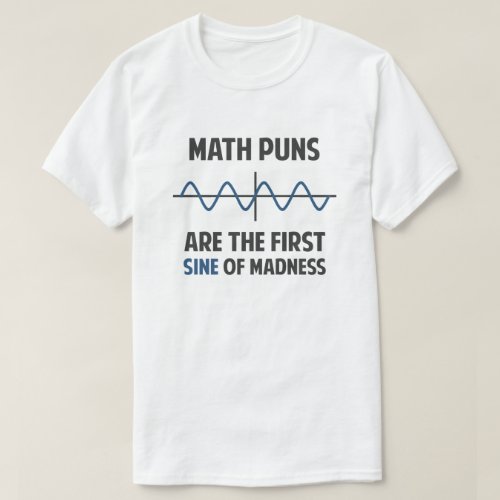 Math Puns First Sine of Madness T_Shirt