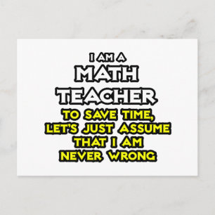 Math Teacher...Assume I Am Never Wrong Postcard