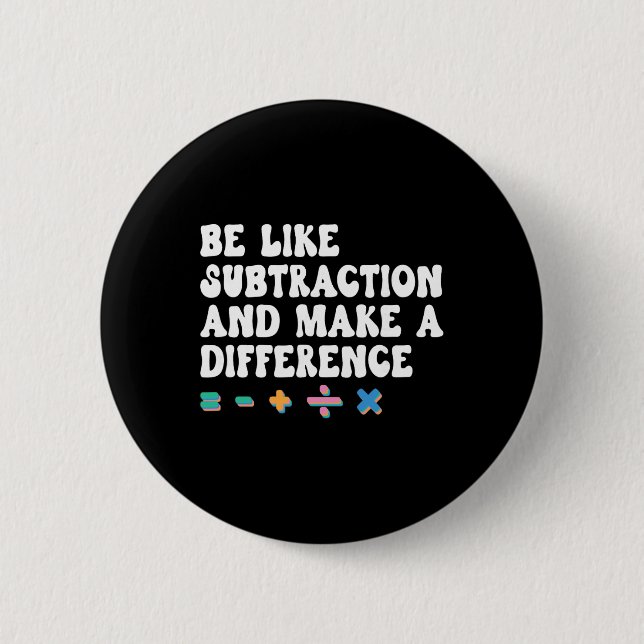 Math Teacher, Be Like Math And Make A Difference,  Button (Front)