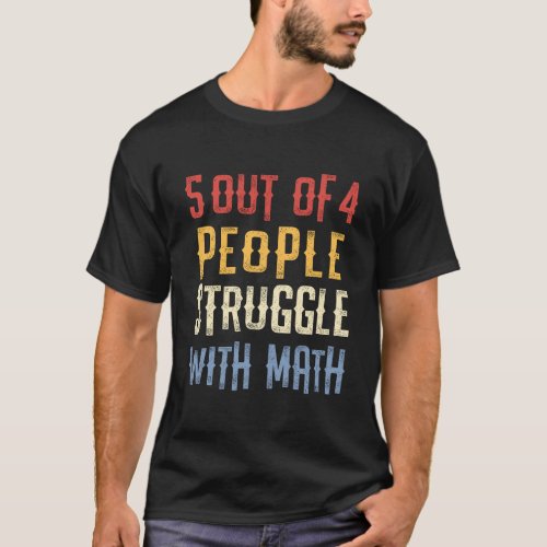Math Teacher Geek Gift 5 Out Of 4 People Struggle  T_Shirt