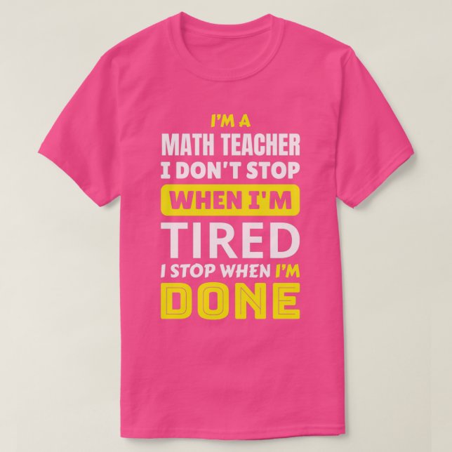 Math Teacher I donx27t stop when Ix27m tired I sto T-Shirt (Design Front)