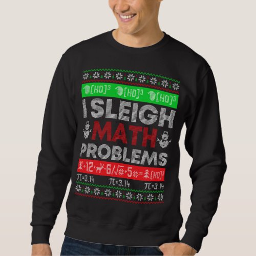 Math Teacher I Sleigh Math Problems Christmas Ugly Sweatshirt