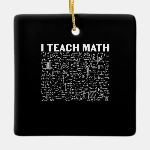 Math Teacher I Teach Math Ceramic Ornament