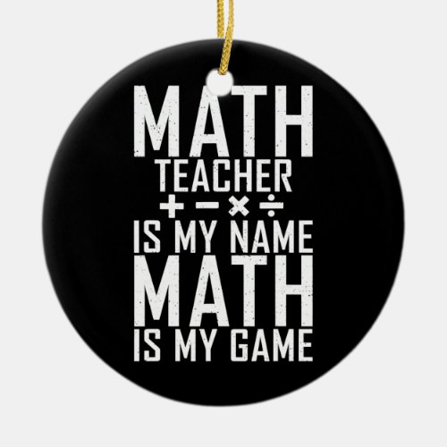 Math Teacher is my Name Math is my Game School Ceramic Ornament