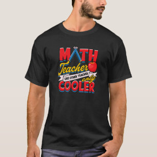 Math Teacher Like Other Teacher Only Cooler T-Shirt