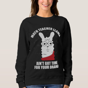 Math Teacher Llama Ain Got Time For Your Drama Mat Sweatshirt