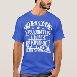 Math Teacher lover Its Okay If You Dont Like Math T-Shirt