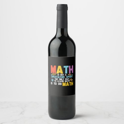 Math Teacher Math Is Not A Spectator Sport Wine Label