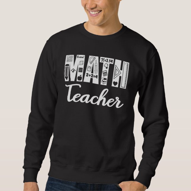 Math Teacher Mathematics Teacher Life  Math Saying Sweatshirt (Front)