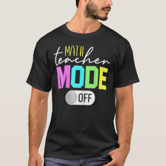 math Teacher Mode Off 1 T-Shirt