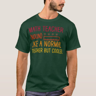 Math teacher noun like a normal teacher but cooler T-Shirt