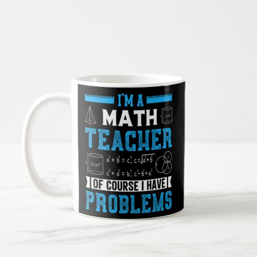 Math Teacher Ofcourse I Have Problems  Coffee Mug