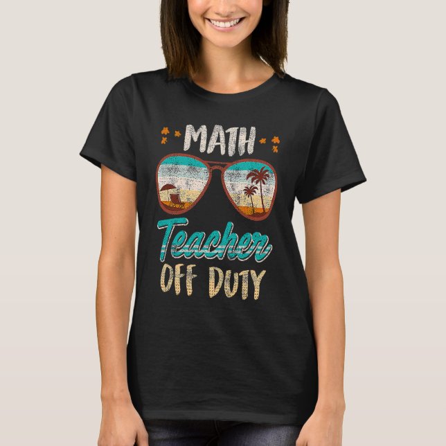 Math teacher off duty school vacation math teacher T-Shirt (Front)