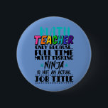 Math Teacher Only Because Full Time Multi Tasking  Button<br><div class="desc">Perfect gift for mother,  father,  mom,  dad,  teens who are math instructor,  math geek,  algebra tutor and math lover.</div>