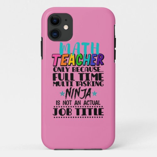 Math Teacher Only Because Full Time Multi Tasking  iPhone 11 Case