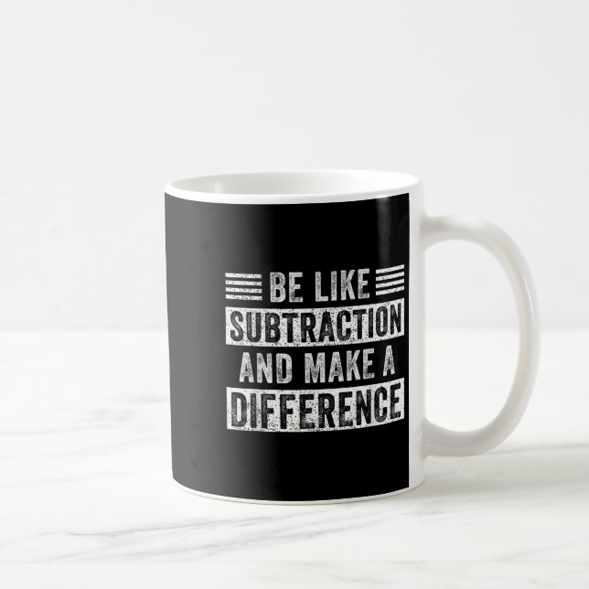 Math Teacher Quotes Be Like Subtraction Make A Dif Coffee Mug (Right)