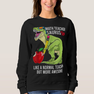 Math Teacher Saurus Rex Like A Normal Teacher But Sweatshirt
