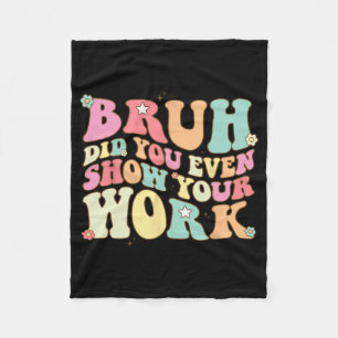 Math Teacher Shirt Bruh Did You Even Show Your Wor Fleece Blanket