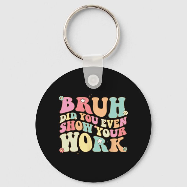 Math Teacher Shirt Bruh Did You Even Show Your Wor Keychain (Front)