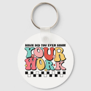 Math Teacher Shirt Bruh Did You Even Show Your Wor Keychain