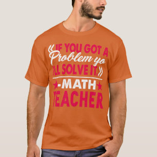 Math Teacher Solves Problem Yo  T-Shirt
