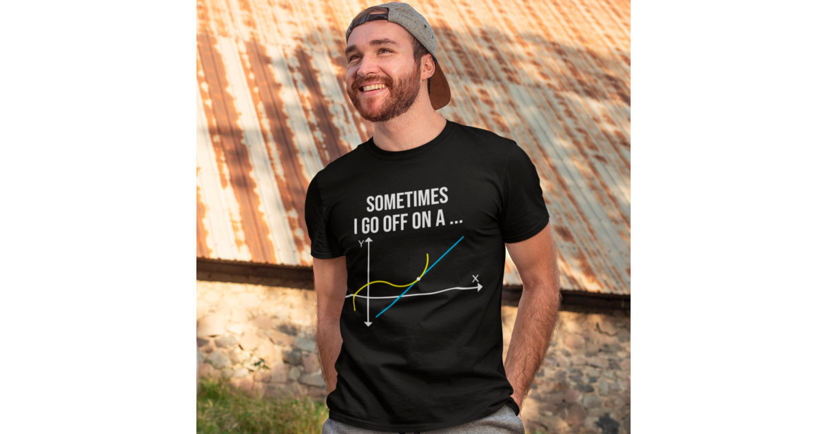 Math Teacher Sometimes I Go Off On a Tangent T Shirt Zazzle
