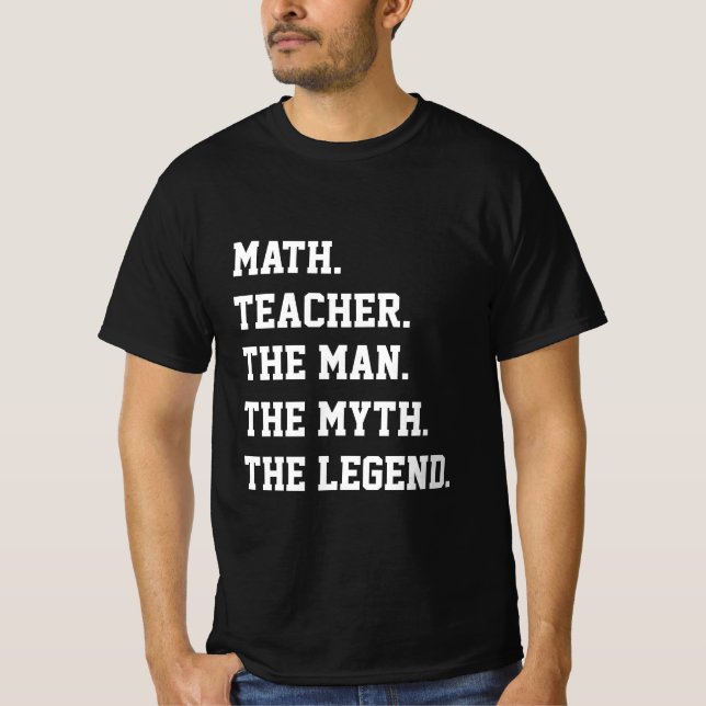 Math Teacher The Man The Myth The Legend    T-Shirt (Front)