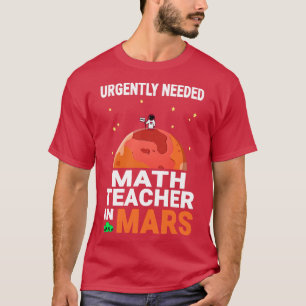 Math Teacher Urgently Needed in Mars Marsian Desig T-Shirt