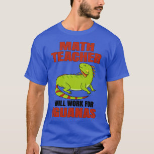 Math Teacher Will Work For Iguanas T-Shirt