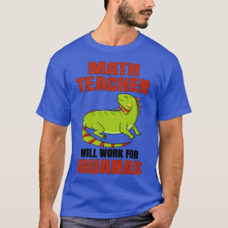 Math Teacher Will Work For Iguanas T-Shirt