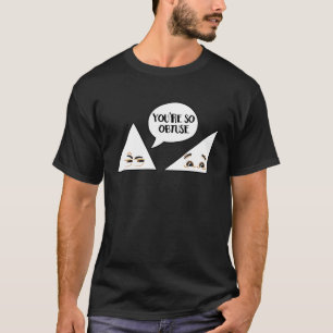 Math Teacher You're So Obtuse Humor Geek T-Shirt