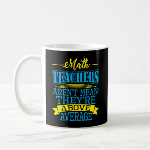 Math Teachers are not mean, they're above average! Coffee Mug