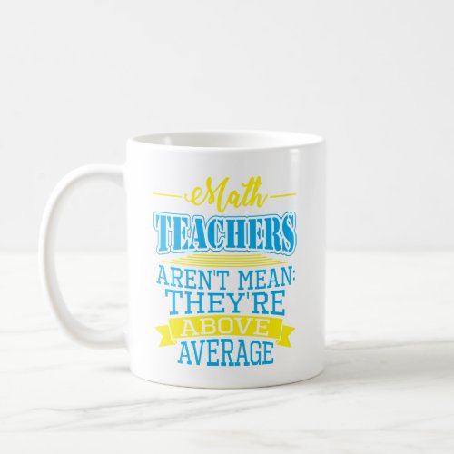 Math Teachers are not mean theyre above average Coffee Mug