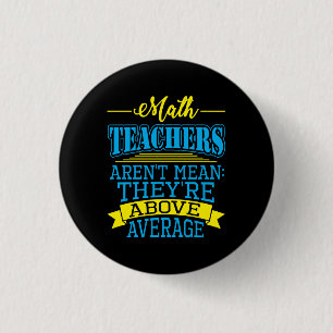 Math Teachers are not mean, they're above average! Pinback Button