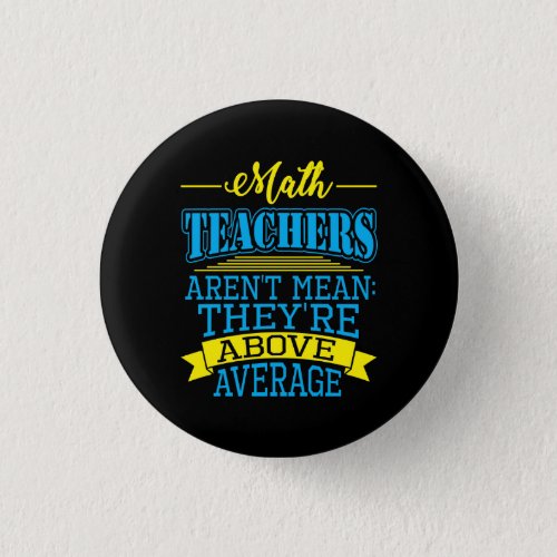 Math Teachers are not mean theyre above average Pinback Button