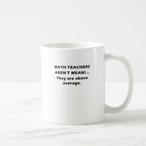 Math Teachers Arent Mean They are Above Average Coffee Mug