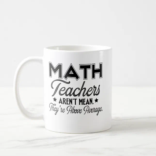 Math Teachers Arent Mean They're Above Average Coffee Mug | Zazzle