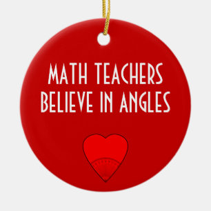 Math Teachers Believe In Angles Ceramic Ornament