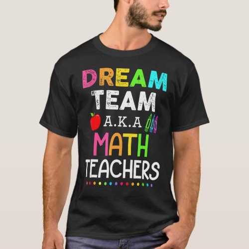 Math Teachers Dream Team Aka Math Teachers Back To T_Shirt