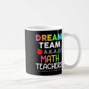 Math Teachers Dream Team Aka Math Teachers Ck To S Coffee Mug