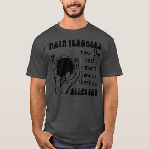 Math Teachers Have Algorithm T_Shirt
