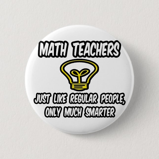 Math Teachers...Like Regular People, Only Smarter Button (Front)