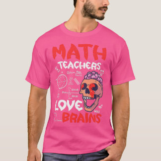 Math Teachers Love Brains Halloween Teachers Teach T-Shirt