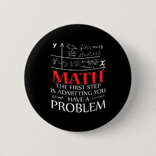 Math The First Step Is Admitting You Have A Proble Button