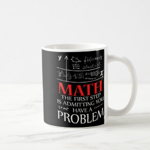 Math The First Step Is Admitting You Have A Proble Coffee Mug