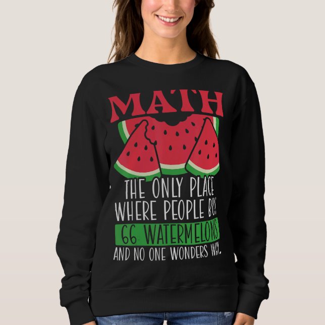 Math The Only Place Where People Buy 66 Watermelon Sweatshirt (Front)