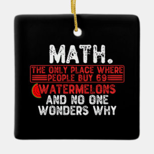 Math. The Only Place Where People Buy 69 Watermelo Ceramic Ornament