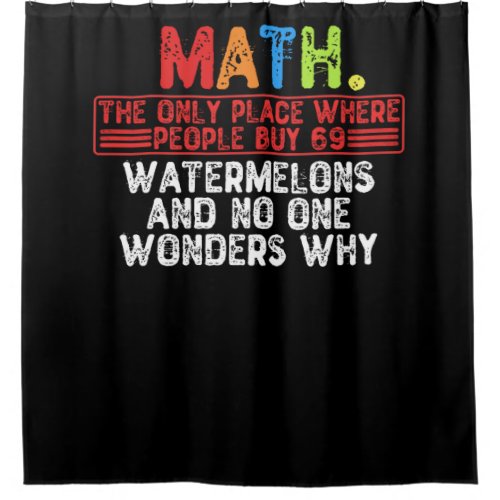 Math The Only Place Where People Buy 69 Watermelo Shower Curtain